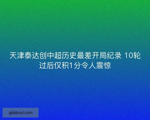 天津泰达创中超历史最差开局纪录 10轮过后仅积1分令人震惊