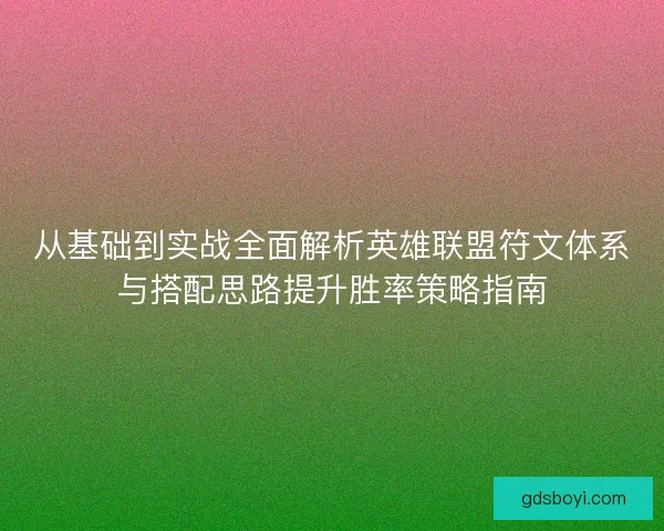 从基础到实战全面解析英雄联盟符文体系与搭配思路提升胜率策略指南
