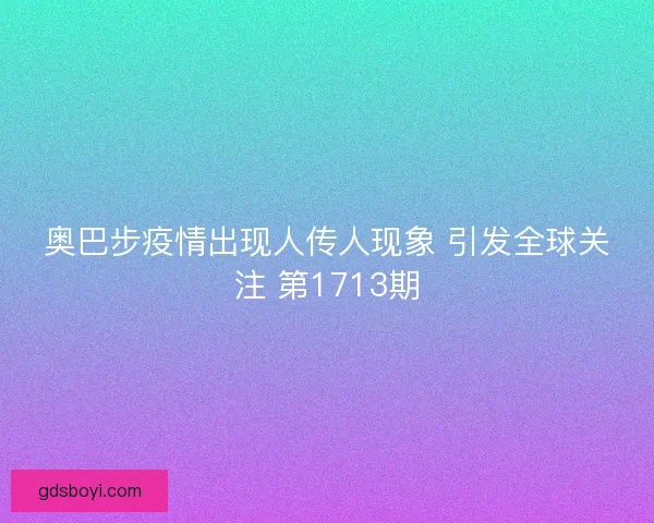 奥巴步疫情出现人传人现象 引发全球关注 第1713期